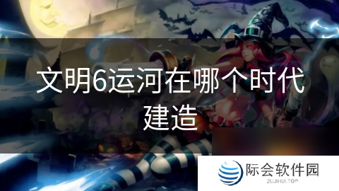 文明6运河在哪个时代建造