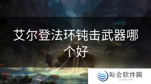 艾尔登法环钝击武器哪个好