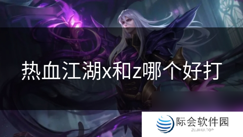 热血江湖x和z哪个好打
