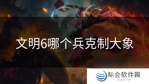 文明6哪个兵克制大象