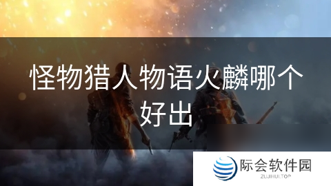 怪物猎人物语火麟哪个好出