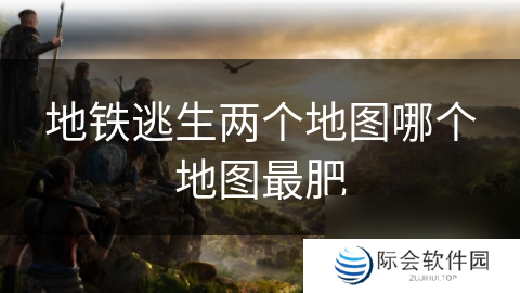 地铁逃生两个地图哪个地图最肥